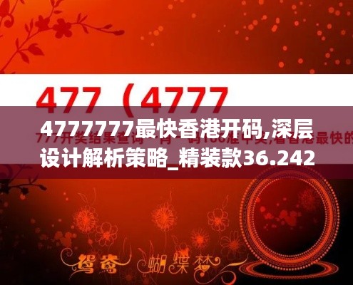 4777777最快香港开码,深层设计解析策略_精装款36.242