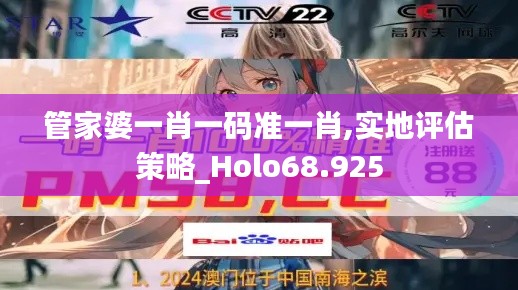 管家婆一肖一码准一肖,实地评估策略_Holo68.925