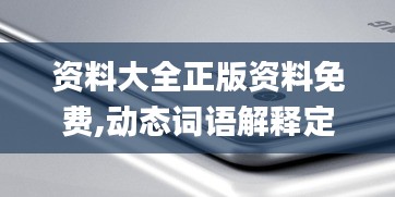 资料大全正版资料免费,动态词语解释定义_Chromebook75.613