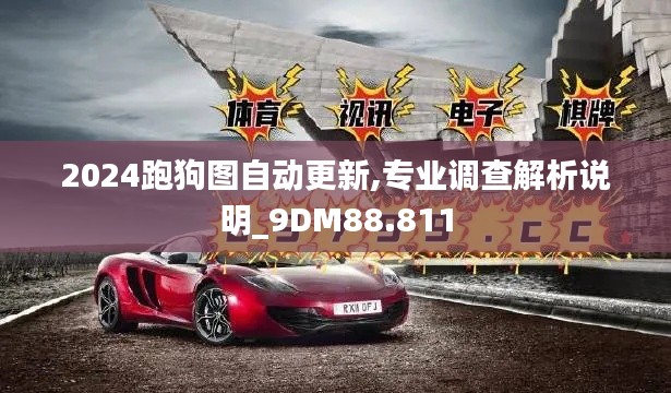 2024跑狗图自动更新,专业调查解析说明_9DM88.811