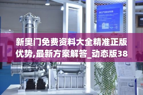 新奥门免费资料大全精准正版优势,最新方案解答_动态版38.629