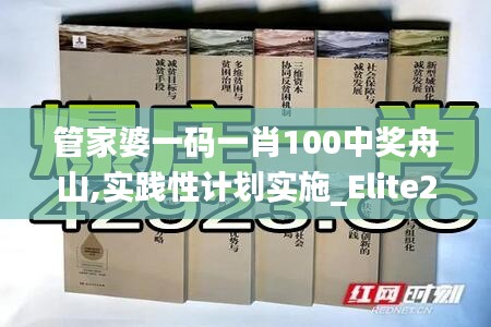 管家婆一码一肖100中奖舟山,实践性计划实施_Elite20.786