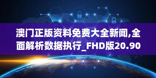 澳门正版资料免费大全新闻,全面解析数据执行_FHD版20.90