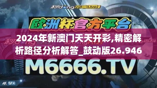 2024年新澳门天天开彩,精密解析路径分析解答_鼓动版26.946