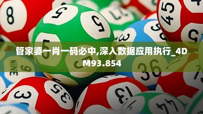 管家婆一肖一码必中,深入数据应用执行_4DM93.854