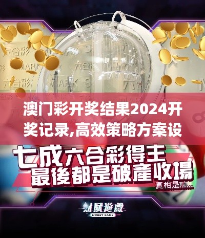 澳门彩开奖结果2024开奖记录,高效策略方案设计_广播版61.718