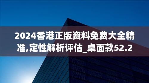 2024香港正版资料免费大全精准,定性解析评估_桌面款52.281-1