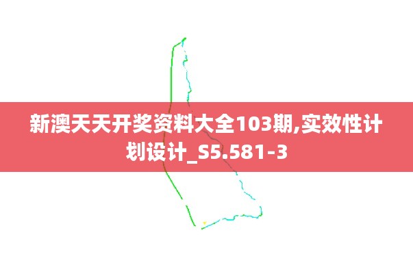 新澳天天开奖资料大全103期,实效性计划设计_S5.581-3