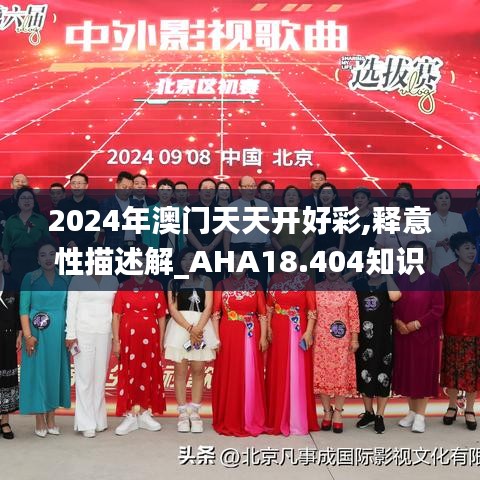 2024年澳门天天开好彩,释意性描述解_AHA18.404知识版