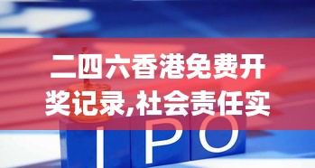 二四六香港免费开奖记录,社会责任实施_PUD77.937钻石版