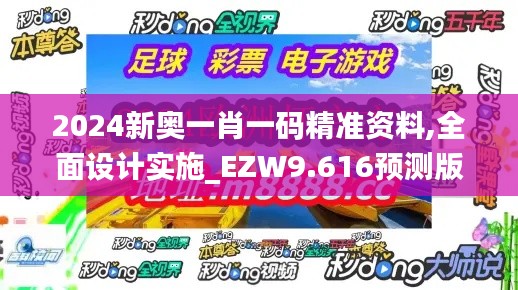 2024新奥一肖一码精准资料,全面设计实施_EZW9.616预测版