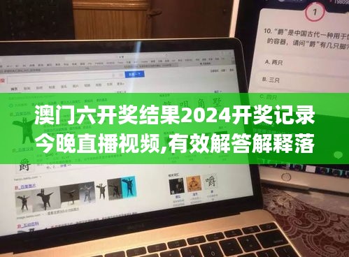 澳门六开奖结果2024开奖记录今晚直播视频,有效解答解释落实_复刻款90.534-1