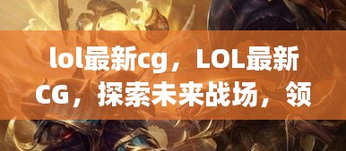 LOL最新CG，探索未来战场，荣耀英雄时刻