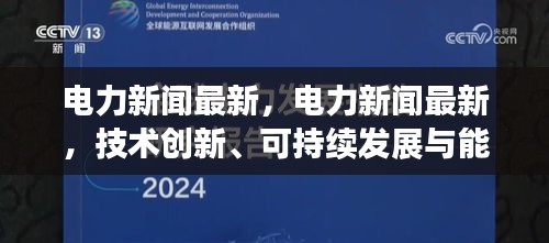 电力行业技术创新、可持续发展与能源转型引领全新篇章，最新电力新闻综述