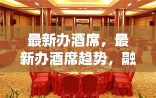 融合传统与现代，最新办酒席趋势打造独特宴会盛宴