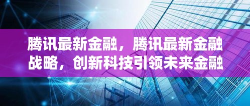 腾讯金融战略升级，创新科技引领未来金融生态新篇章