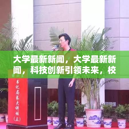 大学科技创新引领未来，校园活动点燃激情的最新新闻速递