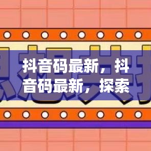 抖音码最新探索前沿技术，引领短视频新时代