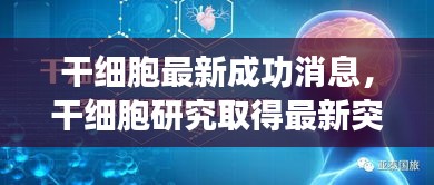 干细胞研究获重大突破，开创疾病治疗新纪元，最新成功消息揭秘