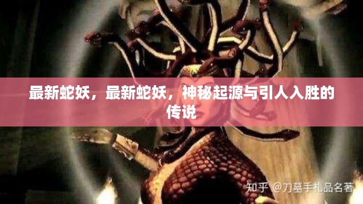 神秘起源，最新蛇妖传说揭秘与引人入胜的传说