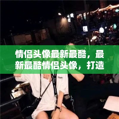 最新最酷情侣头像，打造专属爱的印记