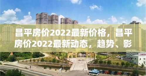 昌平房价最新动态，2022年趋势、影响因素与购房者指南