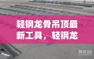 轻钢龙骨吊顶创新工具，提升施工效率与品质的革命性选择