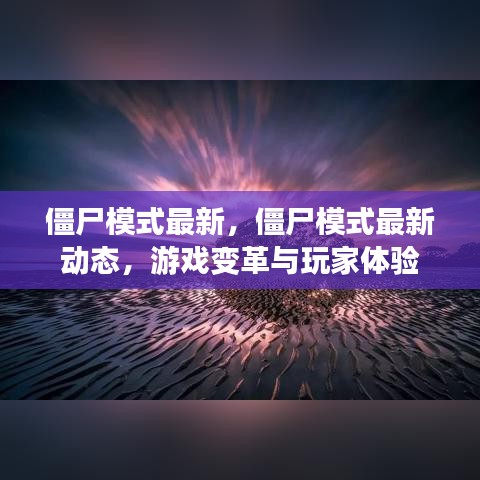 最新僵尸模式动态，游戏变革与玩家体验的全面解析