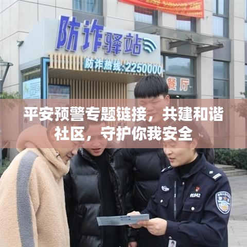 平安预警专题链接，共建和谐社区，守护你我安全