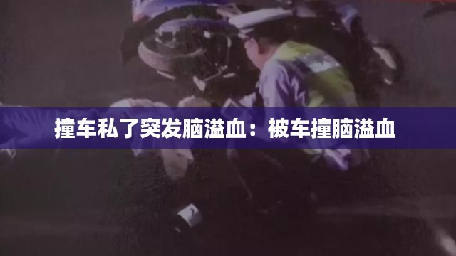 撞车私了突发脑溢血：被车撞脑溢血 