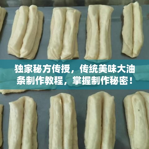 独家秘方传授，传统美味大油条制作教程，掌握制作秘密！