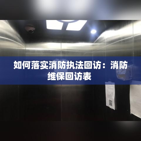 如何落实消防执法回访：消防维保回访表 