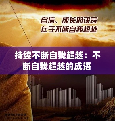 持续不断自我超越：不断自我超越的成语 