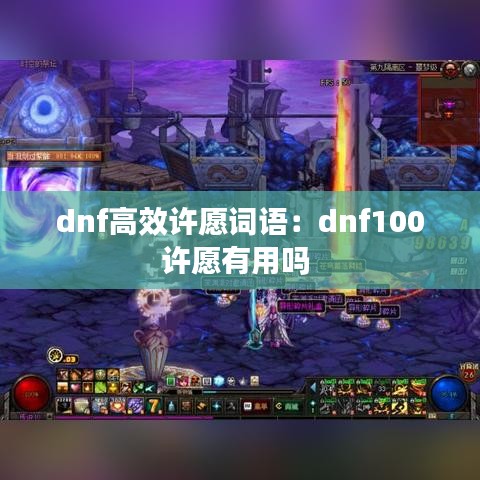 dnf高效许愿词语：dnf100许愿有用吗 