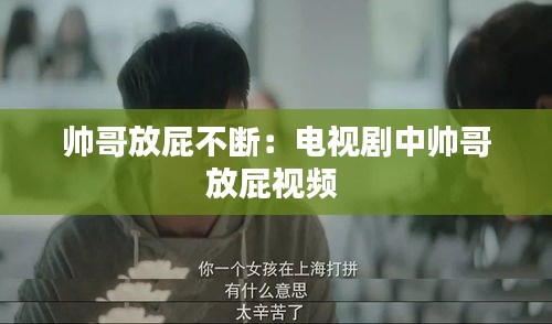 帅哥放屁不断：电视剧中帅哥放屁视频 