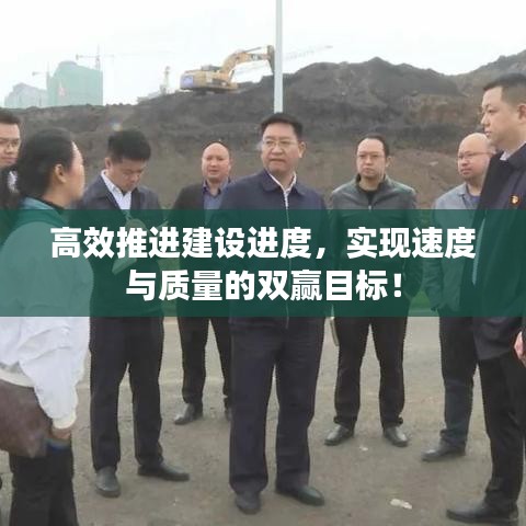 高效推进建设进度，实现速度与质量的双赢目标！