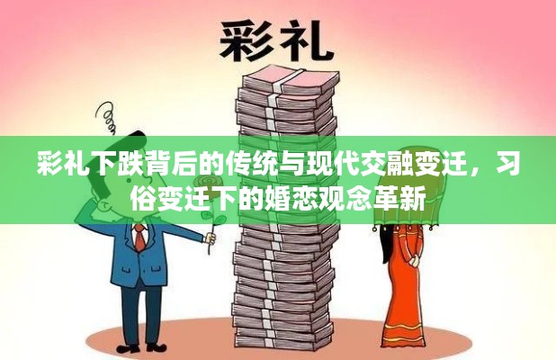 彩礼下跌背后的传统与现代交融变迁，习俗变迁下的婚恋观念革新