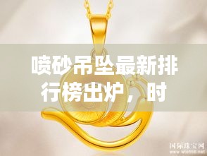 喷砂吊坠最新排行榜出炉，时尚与个性的完美融合之选