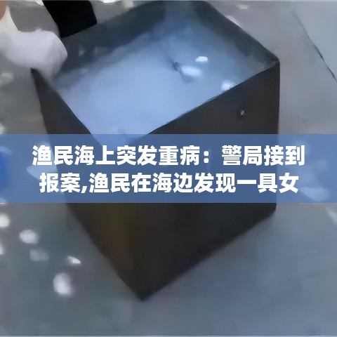 渔民海上突发重病：警局接到报案,渔民在海边发现一具女尸 