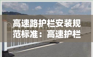 高速路护栏安装规范标准：高速护栏安装方法及视频 