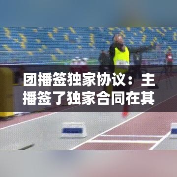 团播签独家协议：主播签了独家合同在其他平台播,能被平台找到那 