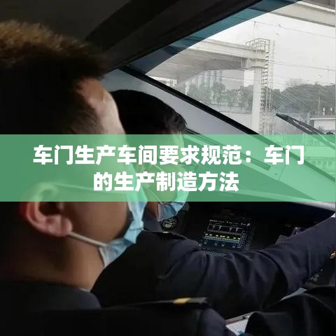 车门生产车间要求规范：车门的生产制造方法 