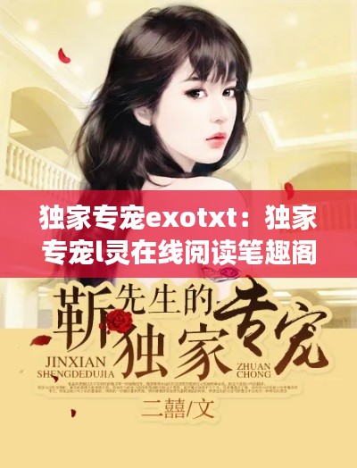 独家专宠exotxt：独家专宠l灵在线阅读笔趣阁 