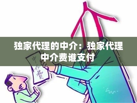 独家代理的中介：独家代理中介费谁支付 