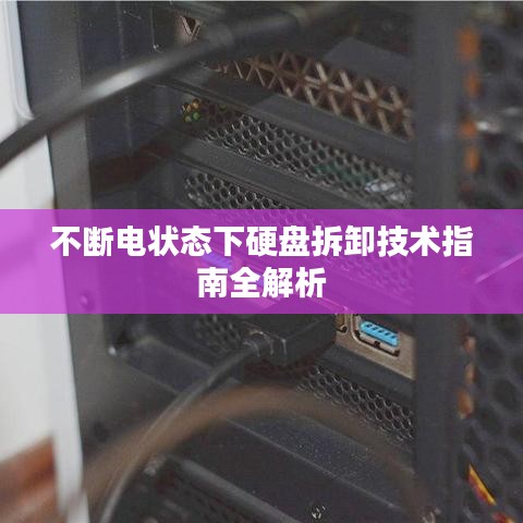 不断电状态下硬盘拆卸技术指南全解析