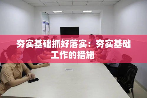 夯实基础抓好落实：夯实基础工作的措施 