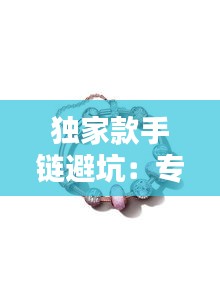 独家款手链避坑：专属手链 