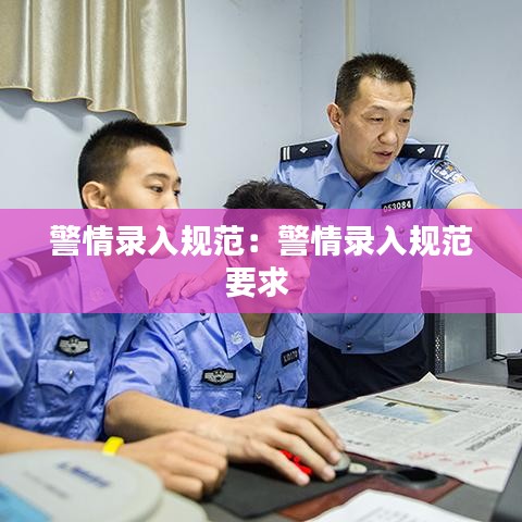 警情录入规范：警情录入规范要求 