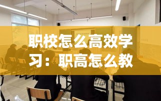 职校怎么高效学习：职高怎么教学 