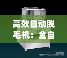 高效自动脱毛机：全自动脱毛机视频播放 